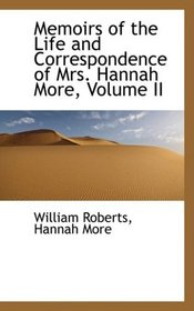 Memoirs of the Life and Correspondence of Mrs. Hannah More, Volume II