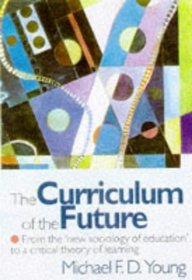 The Curriculum of the Future : From the 'New Sociology of Education' to a Critical Theory of Learning
