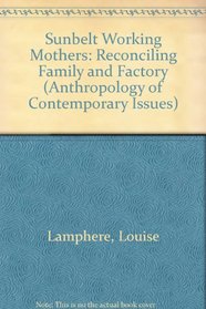 Sunbelt Working Mothers: Reconciling Family and Factory (Anthropology of Contemporary Issues)