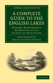 A Complete Guide to the English Lakes, Comprising Minute Directions for the Tourist: With Mr. Wordsworth's Description of the Scenery of the Country, etc. ... Library Collection - Life Sciences)