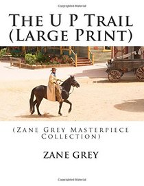 The U P Trail (Large Print): (Zane Grey Masterpiece Collection)