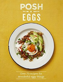 Posh Eggs: Over 70 Recipes for Wonderful Eggy Things