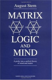 Matrix Logic and Mind: A Probe into a Unified Theory of Mind and Matter