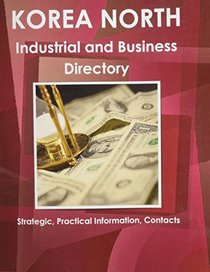 Korea, North Industrial And Business Directory (World Business, Investment and Government Library)
