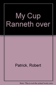 My Cup Ranneth Over.