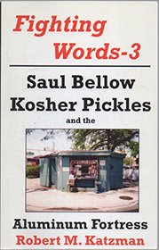 Saul Bellow, Kosher Pickles and the Aluminum Fortress