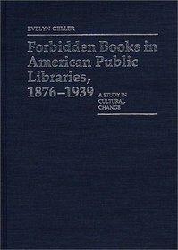 Forbidden Books in American Public Libraries, 1876-1939: A Study in Cultural Change (Contributions in Librarianship and Information Science)