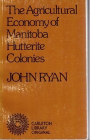 The Agricultural Economy of Manitoba Hutterite Colonies (The Carleton library ; no. 101)