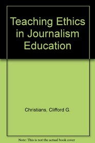 Teaching Ethics in Journalism Education (The Teaching of ethics ; 3)