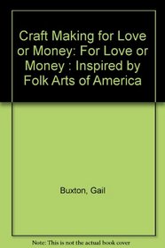 Craft Making for Love or Money: For Love or Money : Inspired by Folk Arts of America