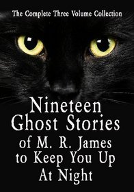 Nineteen Ghost Stories Of M. R. James To Keep You Up At Night  The Complete Three Volume Collection