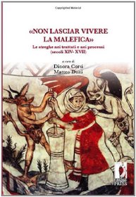 Non lasciar vivere la malefica. Le streghe nei trattati e nei processi (secoli XIV-XVII)