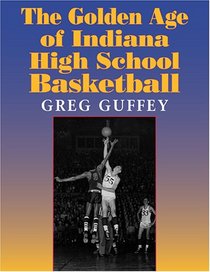 The Golden Age of Indiana High School Basketball (Quarry Books)