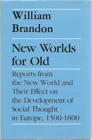 New Worlds for Old: Reports from the New World and Their Effect on the Development of Social Thought in Europe, 1500-1800