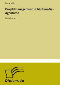 Projektmanagement in Multimedia-Agenturen: Ein Leitfaden (German Edition)