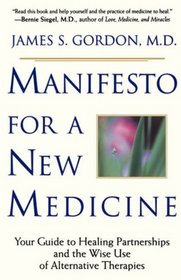 Manifesto for a New Medicine: Your Guide to Healing Partnerships and the Wise Use of Alternative Therapies