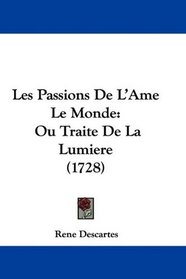 Les Passions De L'Ame Le Monde: Ou Traite De La Lumiere (1728) (French Edition)