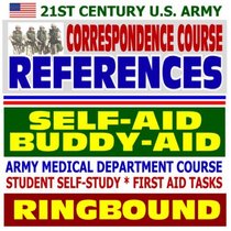 21st Century U.S. Army Correspondence Course References: Army Medical Department Course, Self-Aid and Buddy-Aid - Student Self-Study, First Aid Tasks (Ringbound)