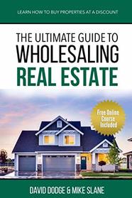 THE ULTIMATE GUIDE TO WHOLESALING REAL ESTATE: LEARN HOW TO BUY PROPERTIES AT A DISCOUNT
