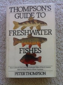Thompson's Guide to Freshwater Fishes: How to Identify the Common Freshwater Fishes of North America, How to Keep Them in a Home Aquarium