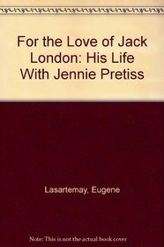 For the Love of Jack London: His Life With Jennie Pretiss