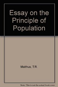An Essay on the Principle of Population or a View of Its Past and Present Effects on Human Happiness (Reprints of Economic Classics)