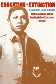 Education for Extinction: American Indians and the Boarding School Experience 1875-1928