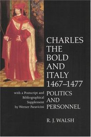 Charles the Bold and Italy  1467-1477: Politics and Personnel (Liverpool University Press - Liverpool Historical Studies)
