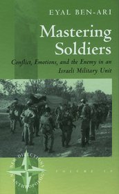 Mastering Soldiers: Conflict, Emotions, and the Enemy in an Israeli Military Unit (New Directions in Anthropology, 10)