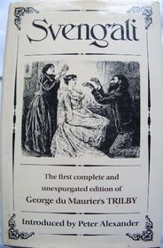 Svengali: THE FIRST COMPLETE AND UNEXPURGATED EDITION OF GEORGE DU MAURIER'S TRILBY