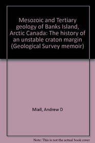 Mesozoic and Tertiary geology of Banks Island, Arctic Canada: The history of an unstable craton margin (Geological Survey memoir)