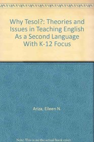 Why Tesol?: Theories and Issues in Teaching English As a Second Language With K-12 Focus
