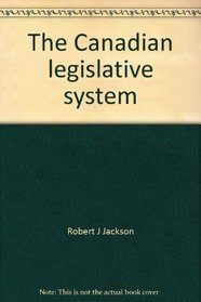 The Canadian legislative system: Politicians and policymaking (Canadian controversies series)