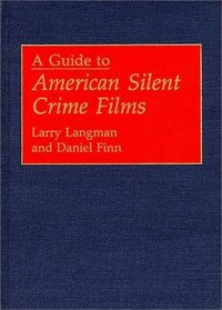 A Guide to American Silent Crime Films (Bibliographies and Indexes in the Performing Arts)
