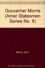 Gouverner Morris (Amer Statesmen Series No. 8)