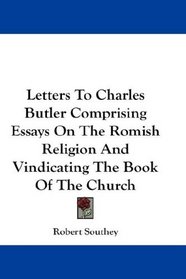 Letters To Charles Butler Comprising Essays On The Romish Religion And Vindicating The Book Of The Church