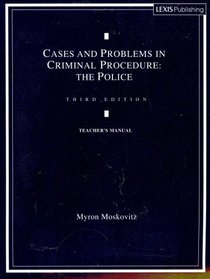 Cases and Problems in Criminal Procedure: The Police ~ Teacher's Manual
