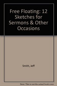 Free Floating: 12 Sketches for Sermons & Other Occasions