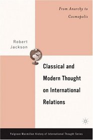 Classical and Modern Thought on International Relations: From Anarchy to Cosmopolis (Palgrave MacMillan History of International Thought)