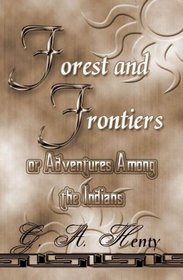 Forests And Frontiers: Or Adventures Among The Indians