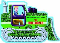 The Bulldozer (My Shiny Little Truck Books)