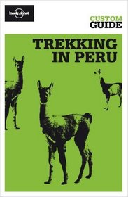 Trekking in Peru: Trekking and Travelling in the Huaraz, Cusco and Arequipa Regions (Lonely Planet CUSTOM Guide)
