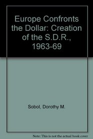 Europe Confronts The Dollar : The Creation of the SDR 1963-69 (Modern American History)