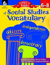 Getting to the Roots of Social Studies Vocabulary (Grades 68) (Getting to the Roots of Content-Area Vocabulary)