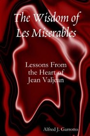 The Wisdom of Les Miserables: Lessons From the Heart of Jean Valjean