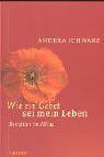 Wie ein Gebet sei mein Leben. Exerzitien im Alltag.
