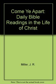 Come Ye Apart: Daily Bible Readings in the Life of Christ