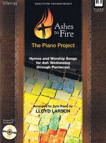 Ashes to Fire: The Piano Project: Hymns and Worship Songs for Ash Wednesday Through Pentecost