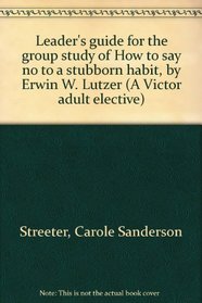 Leader's guide for the group study of How to say no to a stubborn habit, by Erwin W. Lutzer (A Victor adult elective)