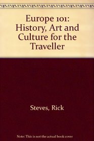 Europe 101: History, Art and Culture for the Traveller (Europe 101: History and Art for the Traveler (Rick Steves))